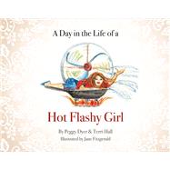 A Day in the Life of a Hot Flashy Girl by Dyer, Peggy; Hall, Terri; Fitzgerald, Jane, 9781483576688