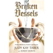 Broken Vessels Finding Wholeness, Freedom, and Purpose by Taber, Judy Kay; Morita, Robert, 9781667886688