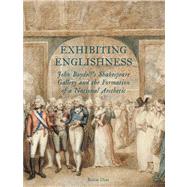 Exhibiting Englishness John Boydell's Shakespeare Gallery and the Formation of a National Aesthetic by Dias, Rosie, 9780300196689