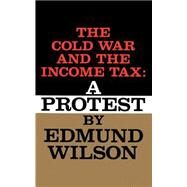 Cold War and The Income Tax A Protest by Wilson, Edmund, 9780374526689