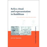 Relics, Ritual, and Representation in Buddhism: Rematerializing the Sri Lankan Theravada Tradition by Kevin Trainor, 9780521036689