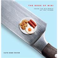 The Book of Mini Inside the Big World of Tiny Things by Unver, Kate Esme, 9780762466689