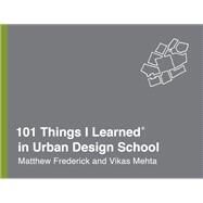 101 Things I Learned in Urban Design School by Frederick, Matthew; Mehta, Vikas, 9780451496690