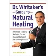Dr. Whitaker's Guide to Natural Healing America's Leading Wellness Doctor Shares His Secrets for Lifelong Health! by Whitaker, Julian; Murray, Michael T., 9780761506690