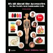It's All about Accessories: Styles for the World's Most Fashionable Doll, 1959-1972 by James, Hillary Shilkitus, 9780764336690