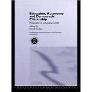 Education, Autonomy and Democratic Citizenship: Philosophy in a Changing World by Bridges,David;Bridges,David, 9781138866690