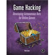 Game Hacking Developing Autonomous Bots for Online Games by CANO, NICK, 9781593276690