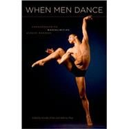When Men Dance Choreographing Masculinities Across Borders by Fisher, Jennifer; Shay, Anthony, 9780195386691
