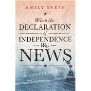 When the Declaration of Independence Was News by Sneff, Emily, 9780197816691