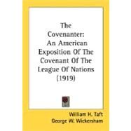 Covenanter : An American Exposition of the Covenant of the League of Nations (1919) by Taft, William H.; Wickersham, George W.; Lowell, A. Lawrence, 9780548746691