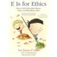 E Is for Ethics : How to Talk to Kids about Morals, Values, and What Matters Most by Corlett, Ian James; Holt, R. A., 9781416596691
