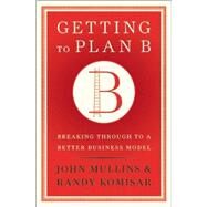 Getting to Plan B by Mullins, John, 9781422126691