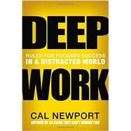 Deep Work Rules for Focused Success in a Distracted World by Newport, Cal, 9781455586691