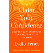 Claim Your Confidence Unlock Your Superpower and Create the Life You Want by Fenet, Lydia, 9781982196691