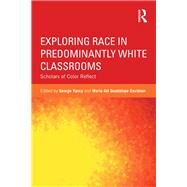 Exploring Race in Predominantly White Classrooms: Scholars of Color Reflect by Yancy; George, 9780415836692