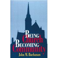 Being Church, Becoming Community by Buchanan, John M., 9780664256692