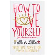 How to Love Yourself (and Sometimes Other People) Spiritual Advice for Modern Relationships by Rinzler, Lodro; Watterson, Meggan, 9781401946692