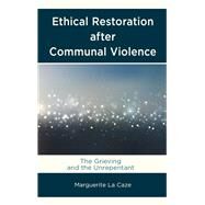 Ethical Restoration after Communal Violence The Grieving and the Unrepentant by LA Caze, Marguerite, 9781498526692