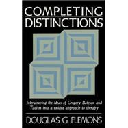 Completing Distinctions Interweaving the Ideas of Gregory Bateson and Taoism into a unique approach to therapy by FLEMONS, DOUGLAS G., 9781570626692