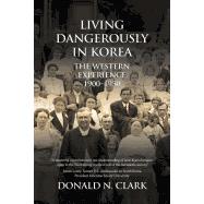 Living Dangerously in Korea: The Western Experience 1900-1950 by Clark, Donald N, 9781910736692
