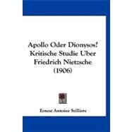 Apollo Oder Dionysos? Kritische Studie Uber Friedrich Nietzsche by Seilliere, Ernest Antoine, 9781120156693