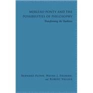 Merleau-Ponty and the Possibilities of Philosophy : Transforming the Tradition by Flynn, Bernard; Froman, Wayne J.; Vallier, Robert, 9781438426693