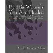 By His Wounds You Are Healed by Alsup, Wendy Horger, 9781450516693