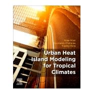 Urban Heat Island Modelling for Tropical Climates by Khan, Ansar; Chatterjee, Soumendu; Wang, Yupeng, 9780128196694