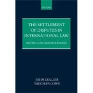 The Settlement of Disputes in International Law Institutions and Procedures by Collier, John; Lowe, Vaughan, 9780198256694