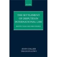 The Settlement of Disputes in International Law Institutions and Procedures by Collier, John; Lowe, Vaughan, 9780198256694