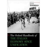The Oxford Handbook of the Italian Economy Since Unification by Toniolo, Gianni, 9780199936694