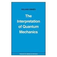 The Interpretation of Quantum Mechanics by Omnes, Roland, 9780691036694