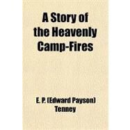 A Story of the Heavenly Camp-fires by Tenney, Edward Payson, 9781443296694