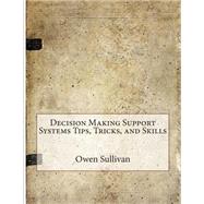 Decision Making Support Systems Tips, Tricks, and Skills by Sullivan, Owen N.; London School of Management Studies, 9781507646694