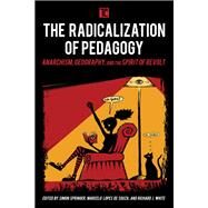 The Radicalization of Pedagogy Anarchism, Geography, and the Spirit of Revolt by Springer, Simon; Lopes de Souza, Marcelo; White, Richard J., 9781783486694