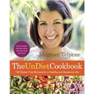 The UnDiet Cookbook: 130 Gluten-Free Recipes for a Healthy and Awesome Life Plant-Based Meals with Options for Any Diet: A Cookbook by Telpner, Meghan, 9780449016695