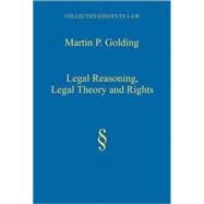Legal Reasoning, Legal Theory and Rights by Golding,Martin P., 9780754626695