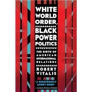 White World Order, Black Power Politics by Vitalis, Robert, 9780801456695