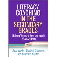 Literacy Coaching in the Secondary Grades Helping Teachers Meet the Needs of All Students by Wexler, Jade; Swanson, Elizabeth; Shelton, Alexandra, 9781462546695