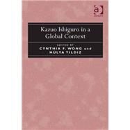 Kazuo Ishiguro in a Global Context by Wong,Cynthia F., 9781472446695