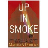 Up in Smoke : From Legislation to Litigation in Tobacco Politics by Derthick, Martha A., 9781568026695