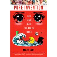 Pure Invention How Japan's Pop Culture Conquered the World by Alt, Matt, 9781984826695