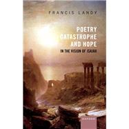 Poetry, Catastrophe, and Hope in the Vision of Isaiah by Landy, Francis, 9780198856696