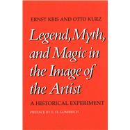 Legend, Myth and Magic in the Image of the Artists : A Historical Experiment by Ernst Kris and Otto Kurz; Preface by E. H. Gombrich, 9780300026696