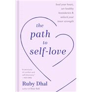 The Path to Self-Love Heal Your Heart, Set Healthy Boundaries & Unlock Your Inner Strength by Dhal, Ruby, 9780593796696