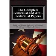 The Complete Federalist Papers and Anti-Federalist Papers by Hamilton, Alexander; Jay, John; Madison, James; Henry, Patrick, 9781495446696