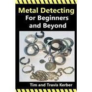 Metal Detecting for Beginners and Beyond by Kerber, Tim; Kerber, Travis, 9781501066696