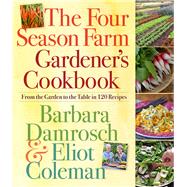 The Four Season Farm Gardener's Cookbook by Damrosch, Barbara; Coleman, Eliot, 9780761156697
