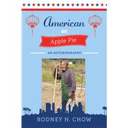 AMERICAN AS APPLE PIE AN AUTOBIOGRAPHY by Chow, Rodney H., 9781098376697