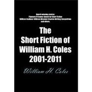 The Short Fiction of William H. Coles 2001-2011 by Coles, William H., 9781467026697